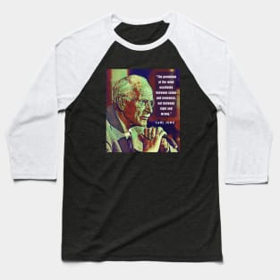 Carl Jung  portrait and quote: As far as we can discern, the sole purpose of human existence... Baseball T-Shirt